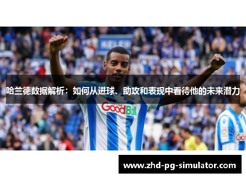 哈兰德数据解析：如何从进球、助攻和表现中看待他的未来潜力