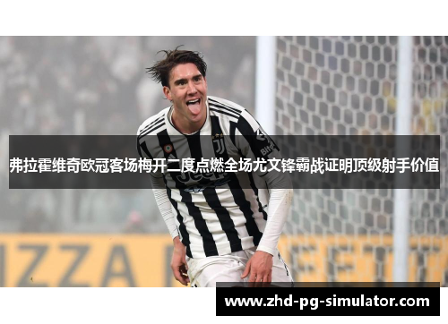 弗拉霍维奇欧冠客场梅开二度点燃全场尤文锋霸战证明顶级射手价值