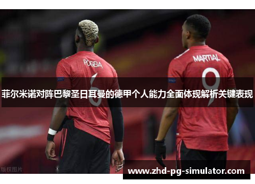 菲尔米诺对阵巴黎圣日耳曼的德甲个人能力全面体现解析关键表现